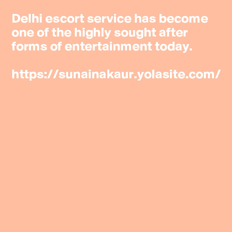 Delhi escort service has become one of the highly sought after forms of entertainment today.

https://sunainakaur.yolasite.com/