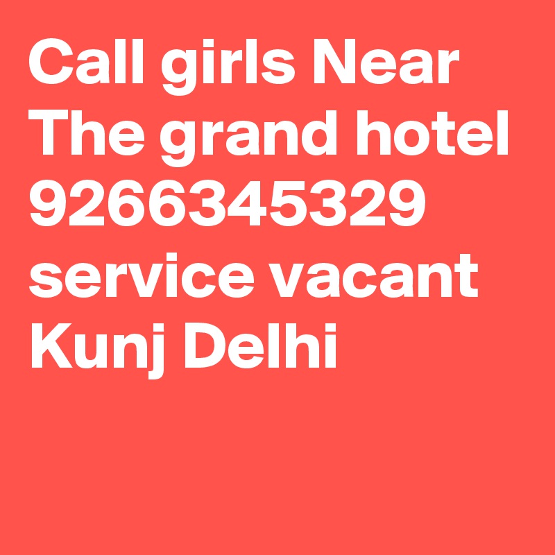 Call girls Near The grand hotel 9266345329  service vacant Kunj Delhi  
