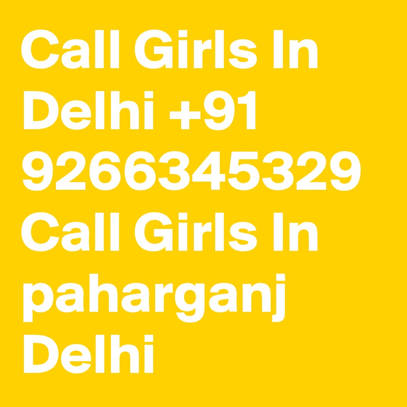 Call Girls In Delhi +91 9266345329 Call Girls In paharganj Delhi