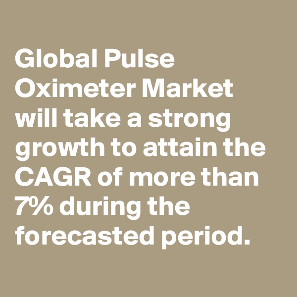 
Global Pulse Oximeter Market will take a strong growth to attain the CAGR of more than 7% during the forecasted period.
