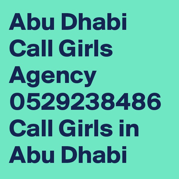 Abu Dhabi Call Girls Agency 0529238486 Call Girls in Abu Dhabi