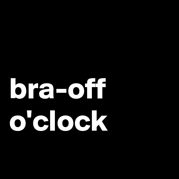 

bra-off o'clock 
