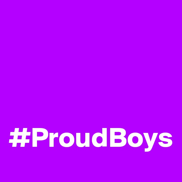 



#ProudBoys