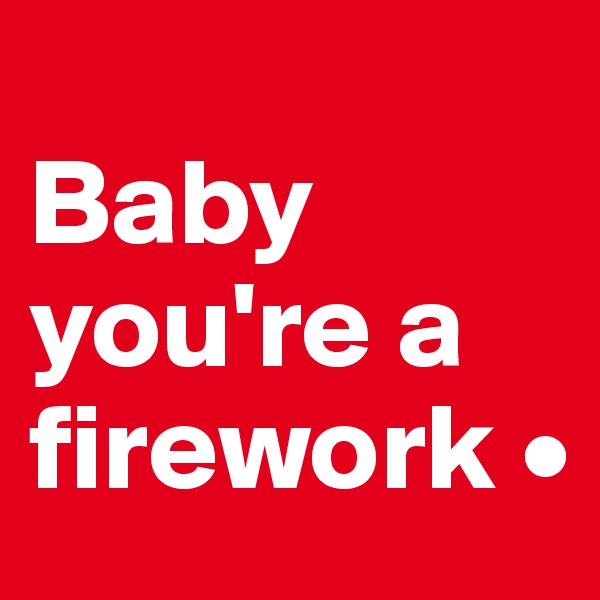 
Baby you're a firework •