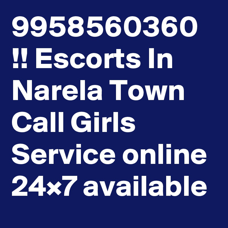 9958560360 !! Escorts In Narela Town Call Girls Service online 24×7 available