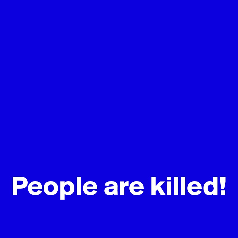 





People are killed!