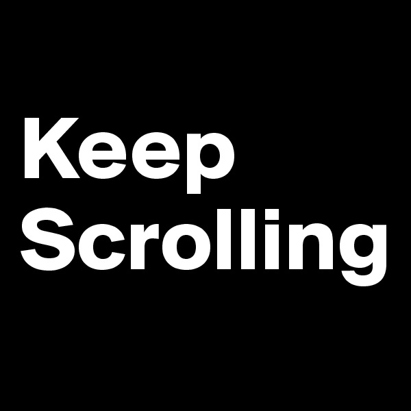 
Keep
Scrolling

