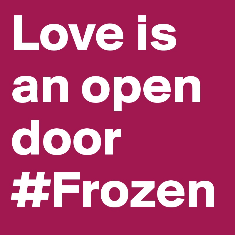Love is an open door
#Frozen