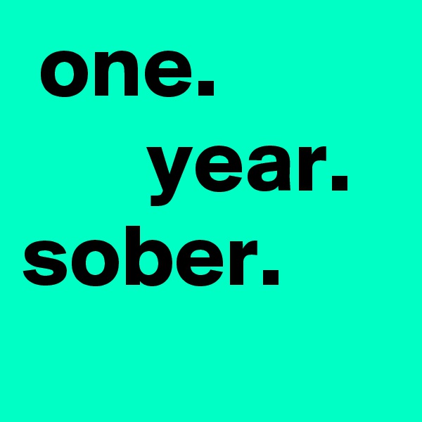  one.
       year.
sober.
