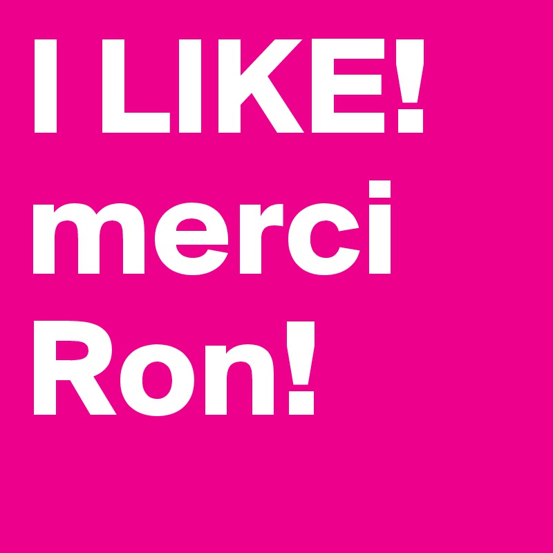 I LIKE!
merci Ron!