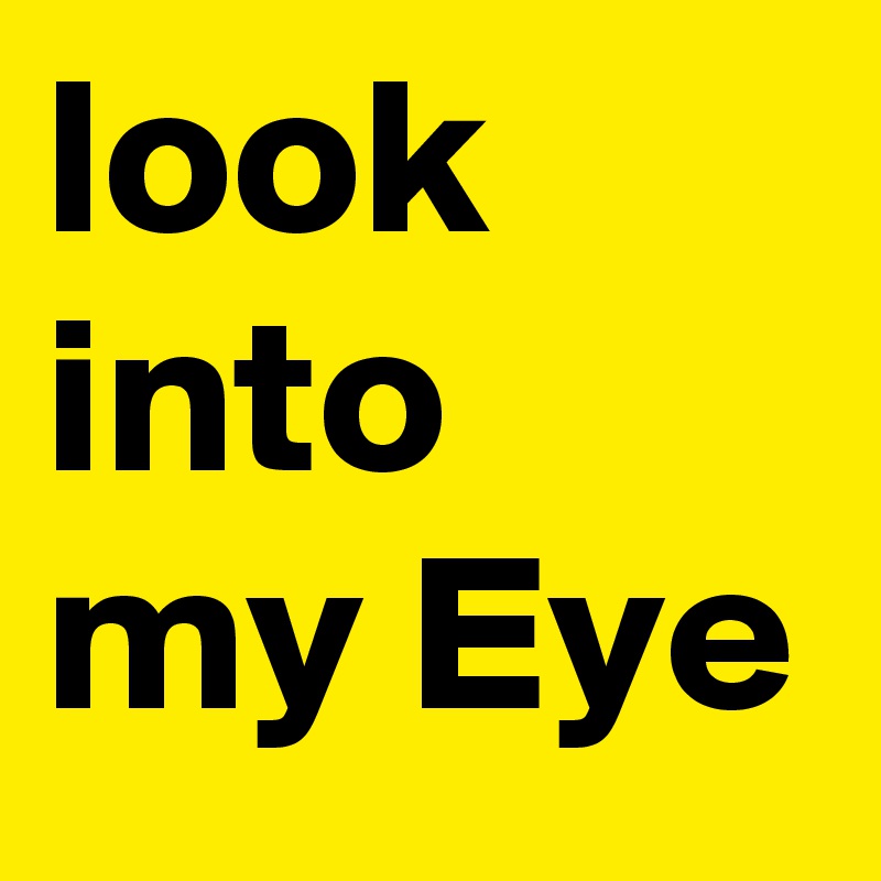 look into my Eye