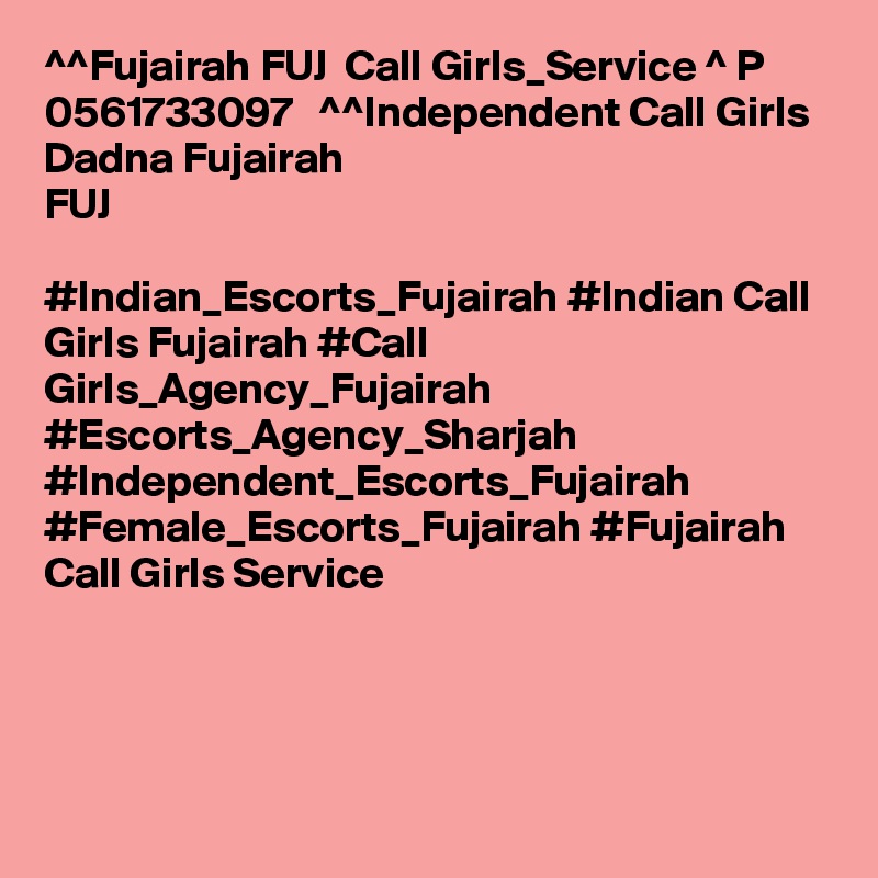 ^^Fujairah FUJ  Call Girls_Service ^ P 0561733097   ^^Independent Call Girls Dadna Fujairah 
FUJ 

#Indian_Escorts_Fujairah #Indian Call Girls Fujairah #Call Girls_Agency_Fujairah #Escorts_Agency_Sharjah #Independent_Escorts_Fujairah #Female_Escorts_Fujairah #Fujairah Call Girls Service




