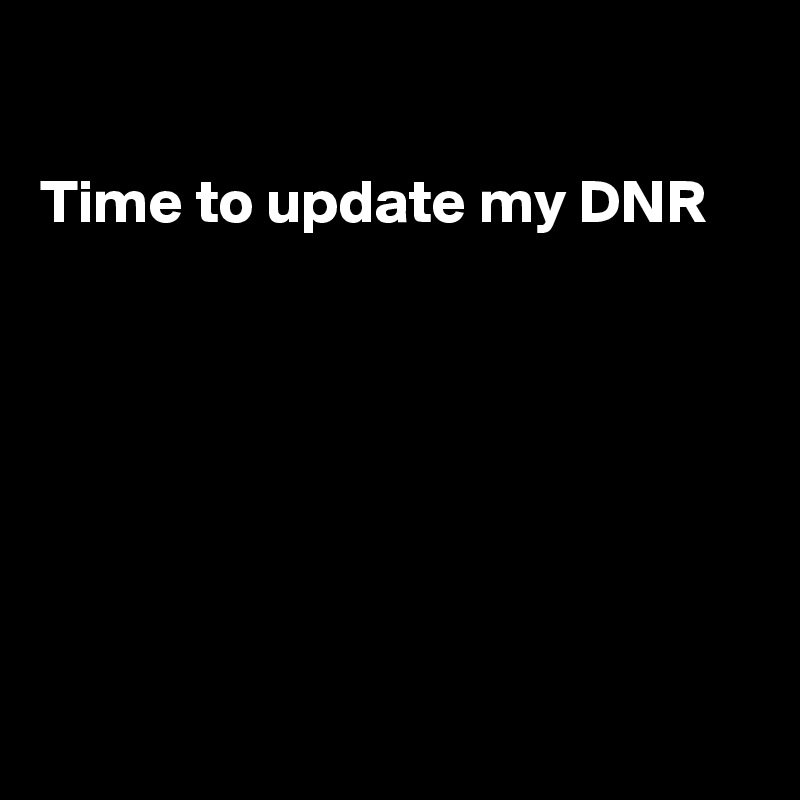 

Time to update my DNR







