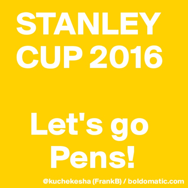  STANLEY
 CUP 2016

   Let's go  
      Pens!