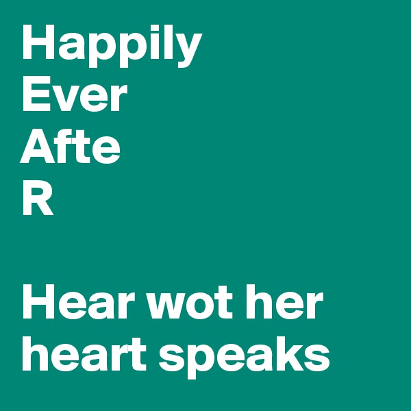 Happily
Ever
Afte
R

Hear wot her heart speaks