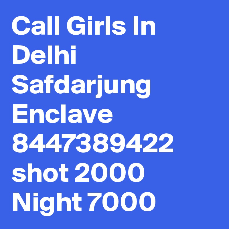Call Girls In Delhi Safdarjung Enclave 8447389422 shot 2000 Night 7000