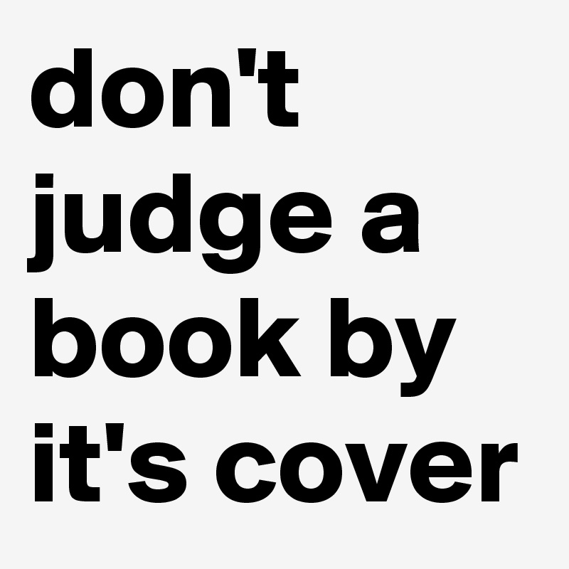 don't judge a book by it's cover
