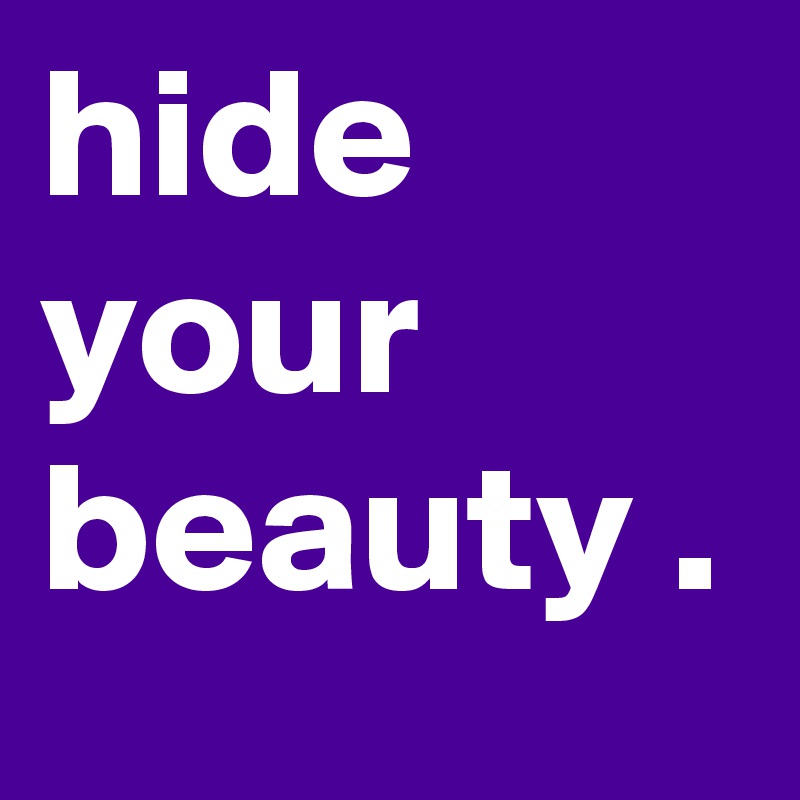 hide your beauty .
