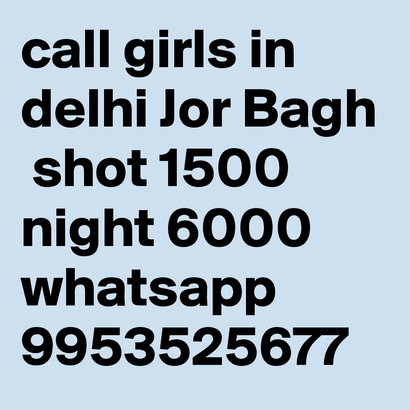 call girls in delhi Jor Bagh
 shot 1500 night 6000 whatsapp 9953525677