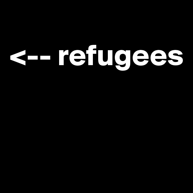 
<-- refugees



