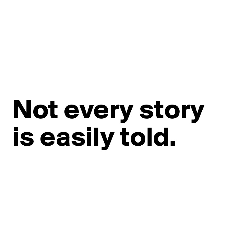 


Not every story 
is easily told.


