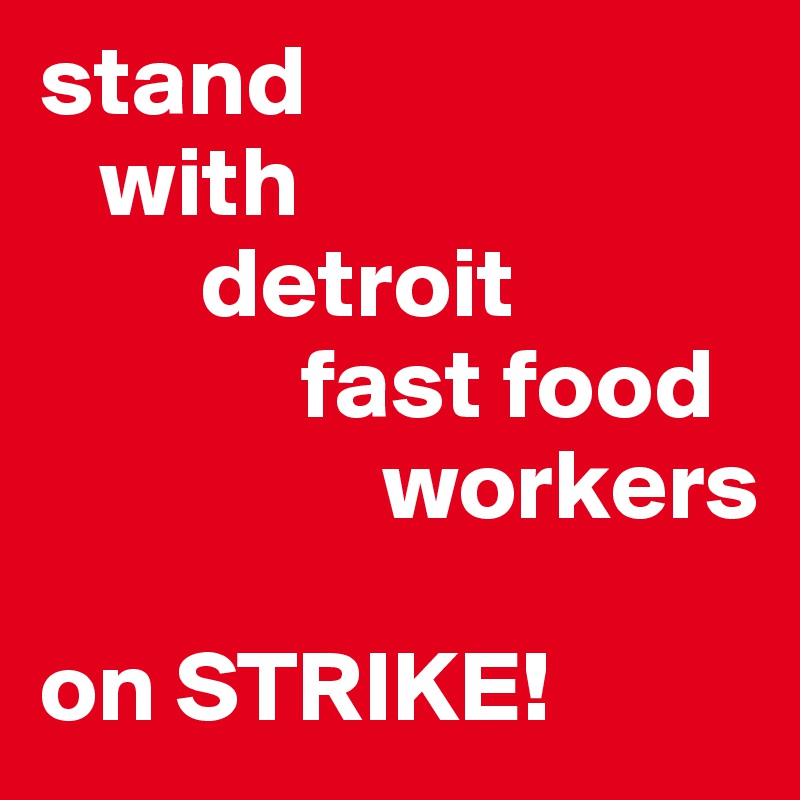 stand
   with
        detroit
             fast food
                 workers
           
on STRIKE!