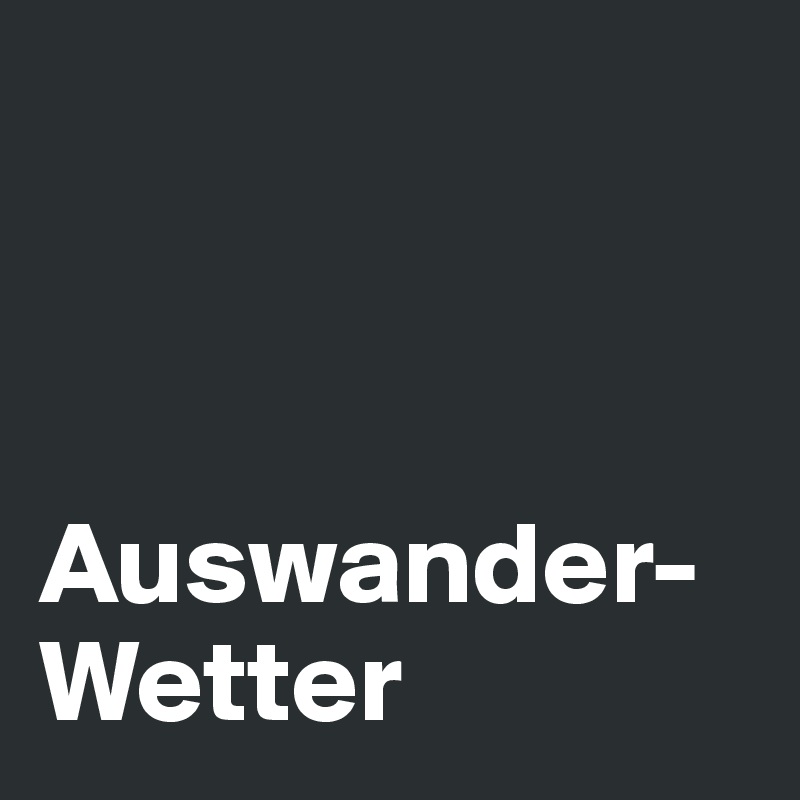 



Auswander-Wetter