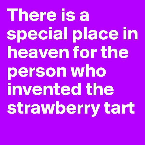 There is a special place in heaven for the person who invented the strawberry tart