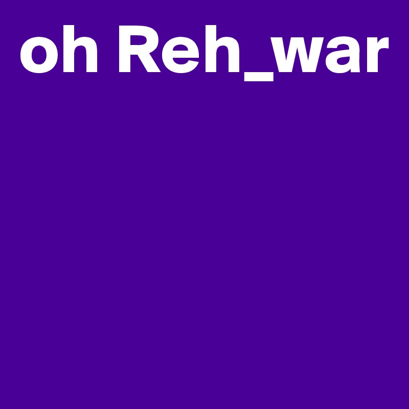 oh Reh_war



