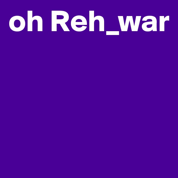 oh Reh_war



