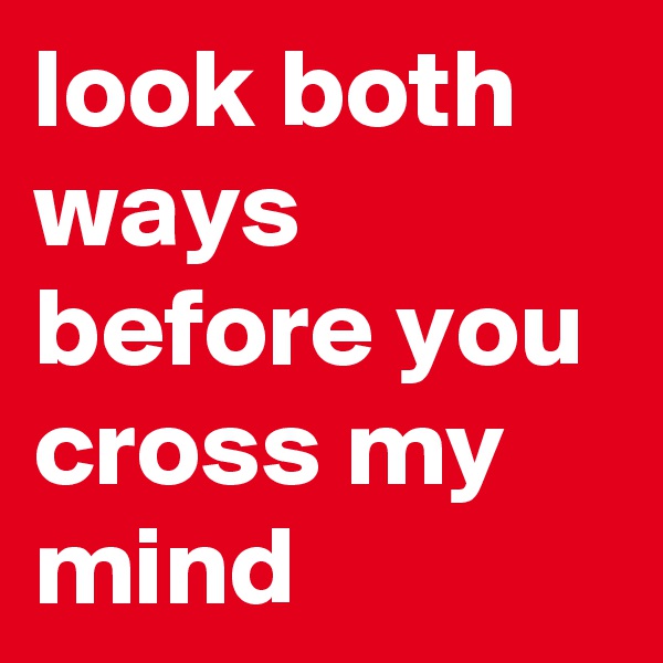 look both ways before you cross my mind 