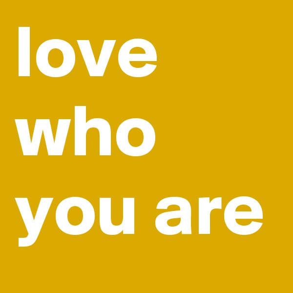 love who you are