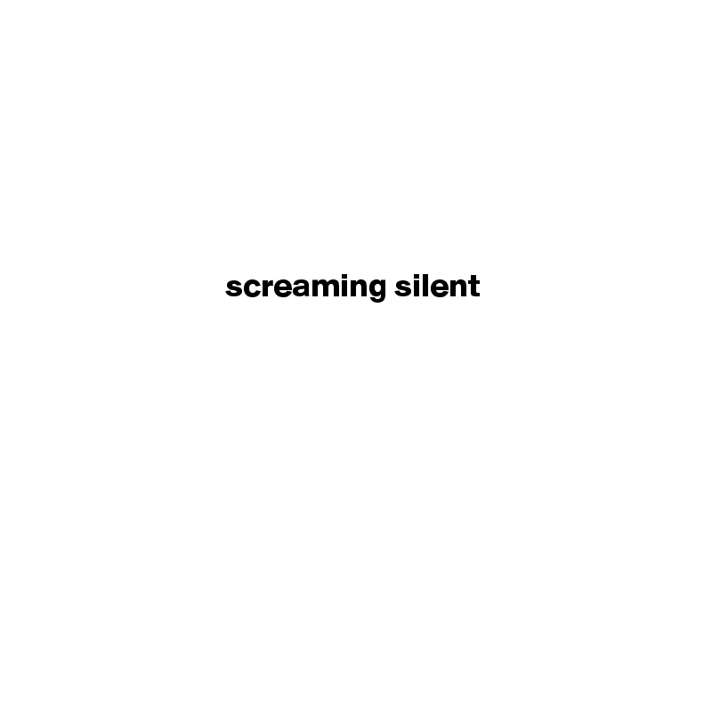 





screaming silent










