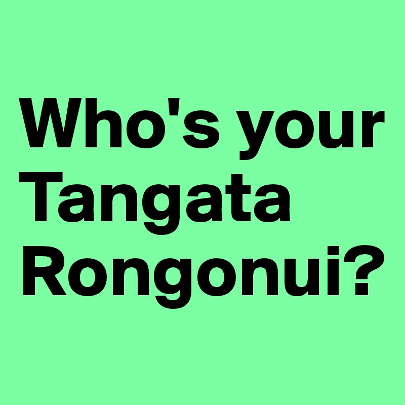 
Who's your Tangata Rongonui?