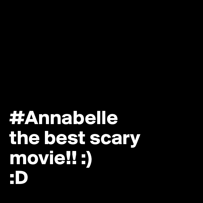 




#Annabelle 
the best scary movie!! :) 
:D 