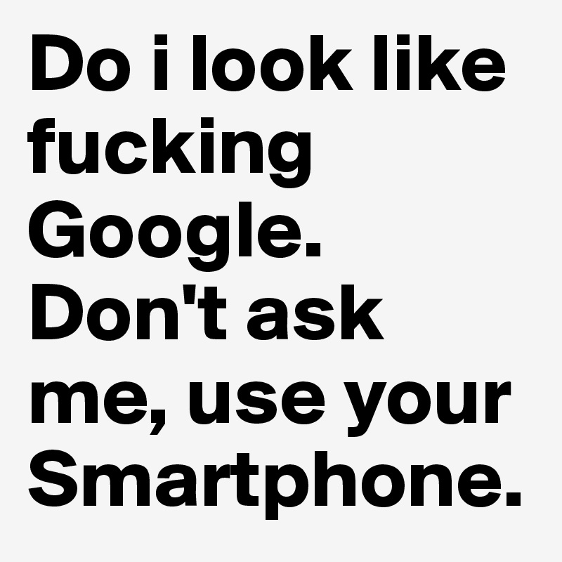 Do i look like fucking Google. Don't ask me, use your Smartphone.