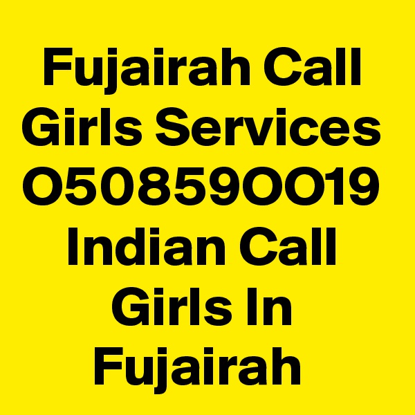 Fujairah Call Girls Services O50859OO19 Indian Call Girls In Fujairah 