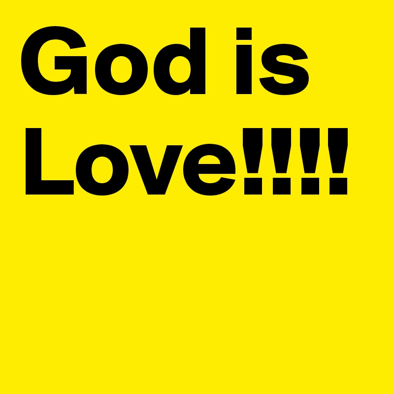 God is Love!!!!