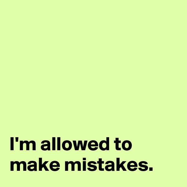 





I'm allowed to
make mistakes.