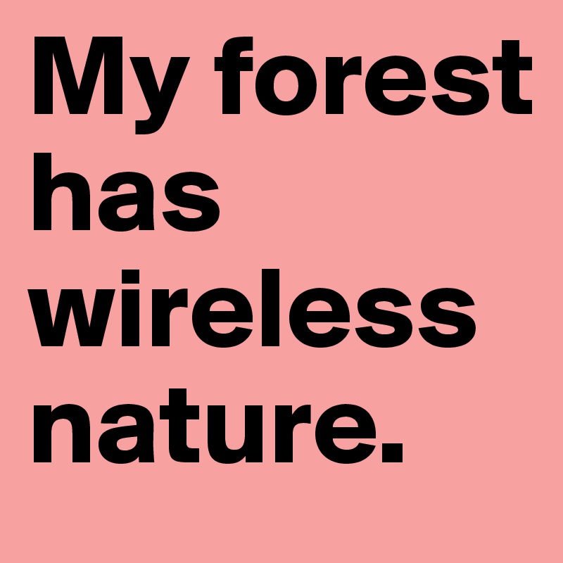 My forest has wireless nature.
