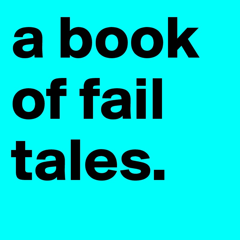 a book of fail tales.