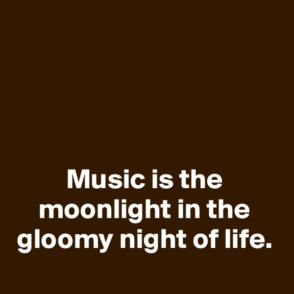 




Music is the moonlight in the gloomy night of life.