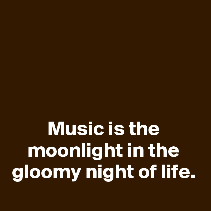 




Music is the moonlight in the gloomy night of life.