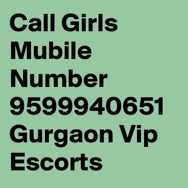 Call Girls Mubile Number 9599940651
Gurgaon Vip Escorts