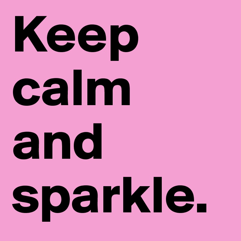 Keep calm and sparkle.