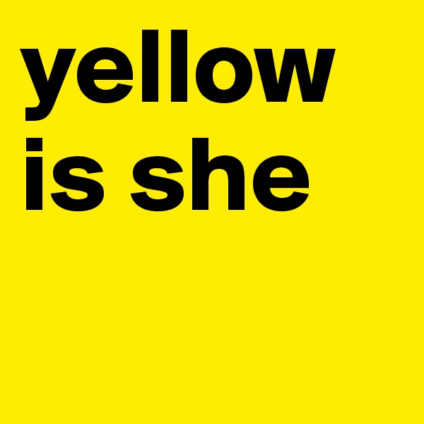 yellow is she