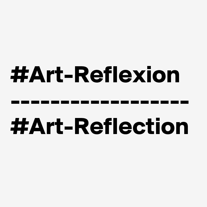 

#Art-Reflexion ------------------
#Art-Reflection