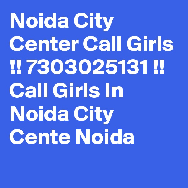 Noida City Center Call Girls !! 7303025131 !! Call Girls In Noida City Cente Noida
