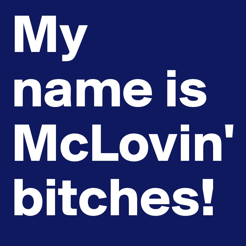 My name is McLovin' bitches!
