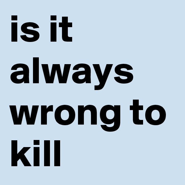 is it always wrong to kill 